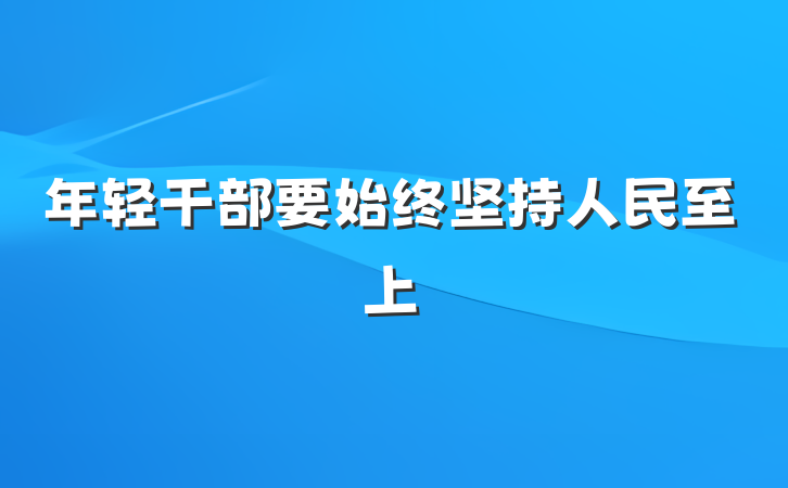 年轻干部要始终坚持人民至上