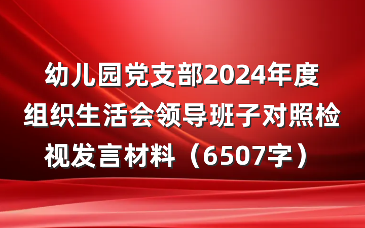 幼儿园党支部2024年度组织生活会领导班子对照检视发言材料（6507字）