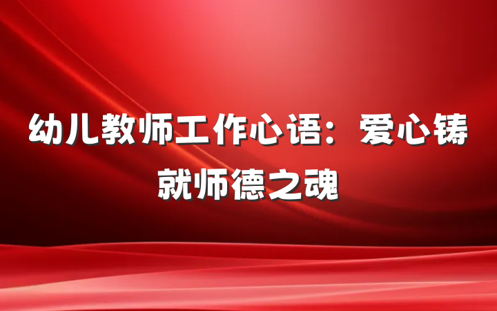 幼儿教师工作心语：爱心铸就师德之魂