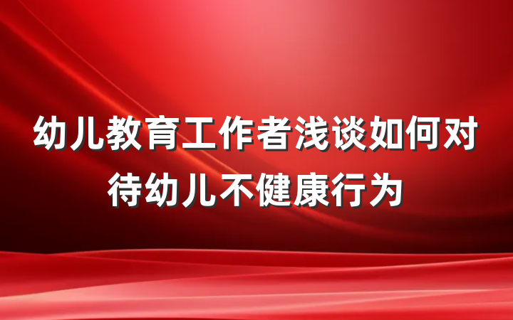 幼儿教育工作者浅谈如何对待幼儿不健康行为