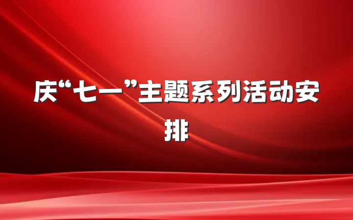 庆“七一”主题系列活动安排