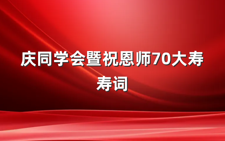 庆同学会暨祝恩师70大寿寿词