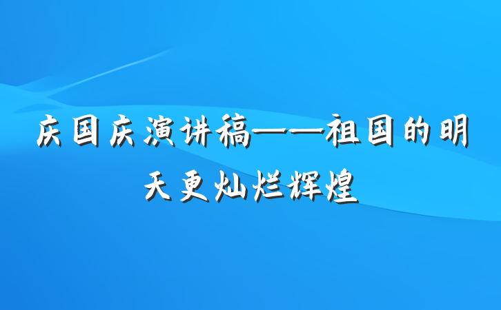 庆国庆演讲稿——祖国的明天更灿烂辉煌