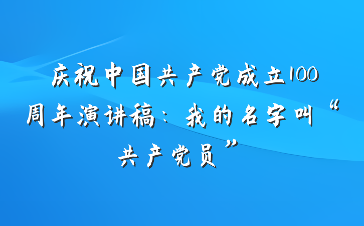 庆祝中国共产党成立100周年演讲稿：我的名字叫“共产党员”