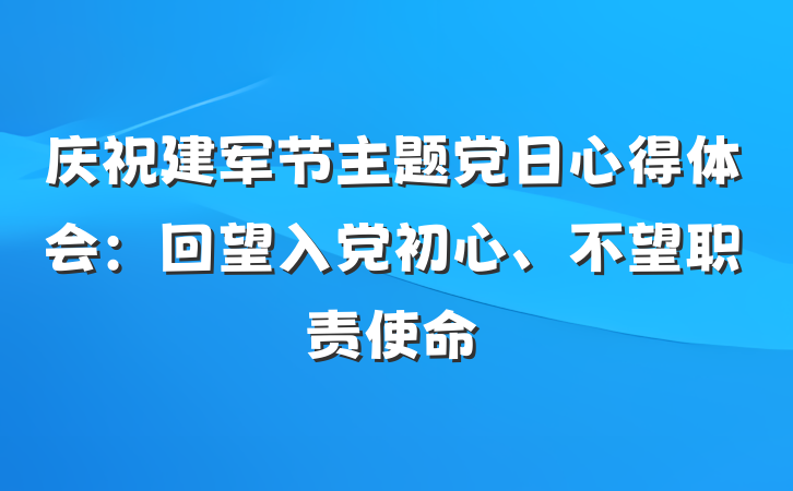 庆祝建军节主题党日心得体会：回望入党初心、不望职责使命