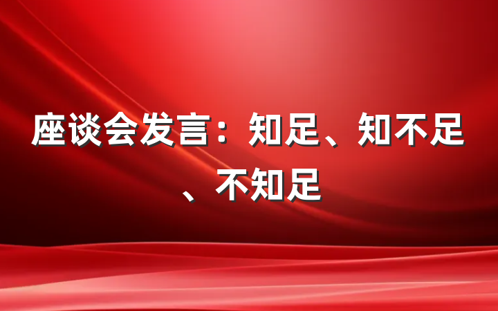座谈会发言：知足、知不足、不知足