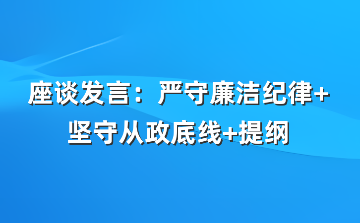 座谈发言：严守廉洁纪律 坚守从政底线 提纲
