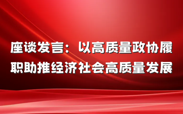 座谈发言：以高质量政协履职助推经济社会高质量发展
