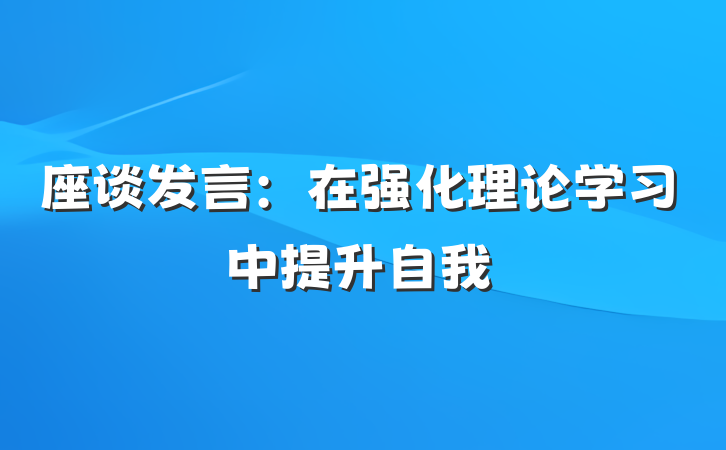 座谈发言：在强化理论学习中提升自我