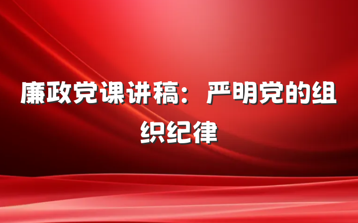 廉政党课讲稿：严明党的组织纪律