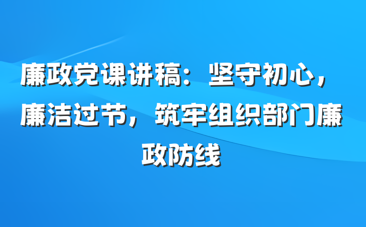 廉政党课讲稿：坚守初心，廉洁过节，筑牢组织部门廉政防线