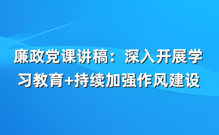廉政党课讲稿：深入开展学习教育 持续加强作风建设