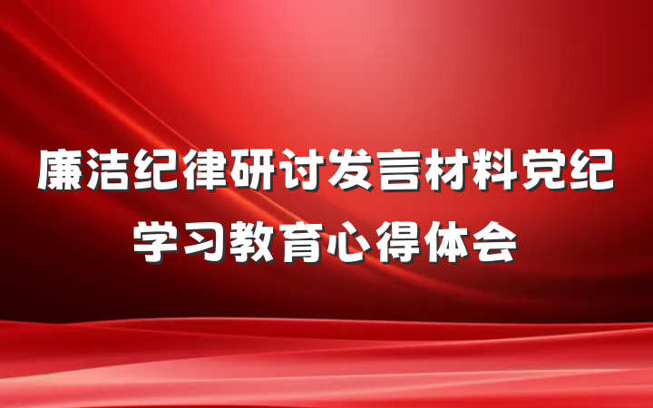 廉洁纪律研讨发言材料党纪学习教育心得体会