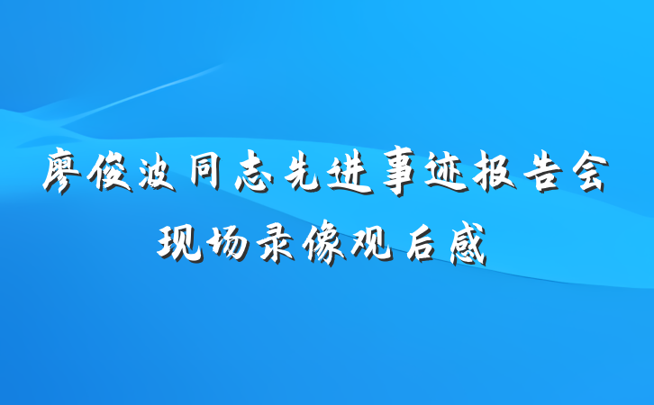 廖俊波同志先进事迹报告会现场录像观后感