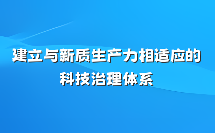 建立与新质生产力相适应的科技治理体系