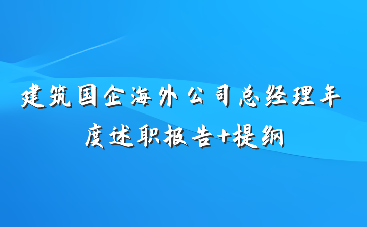 建筑国企海外公司总经理年度述职报告 提纲