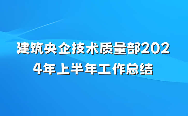 建筑央企技术质量部2024年上半年工作总结