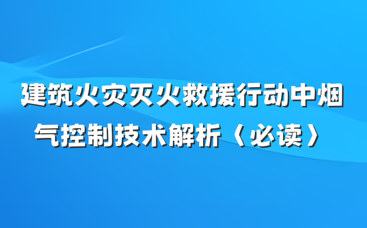 建筑火灾灭火救援行动中烟气控制技术解析〈必读〉