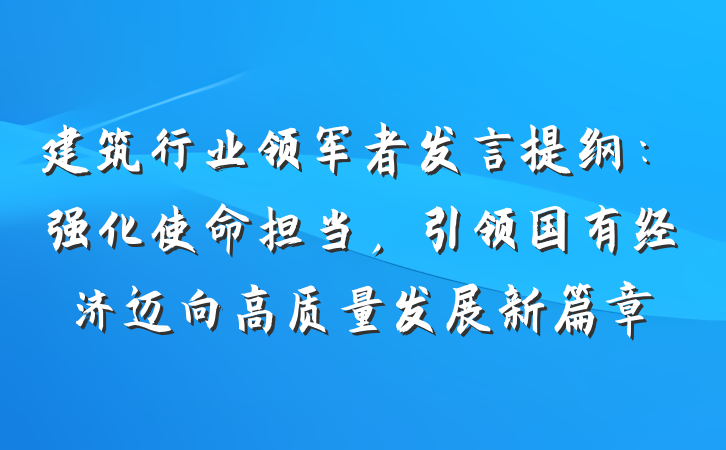 建筑行业领军者发言提纲：强化使命担当，引领国有经济迈向高质量发展新篇章