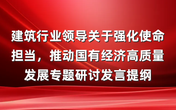 建筑行业领导关于强化使命担当，推动国有经济高质量发展专题研讨发言提纲