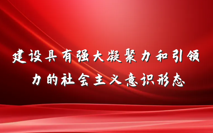 建设具有强大凝聚力和引领力的社会主义意识形态