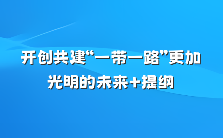 开创共建“一带一路”更加光明的未来 提纲