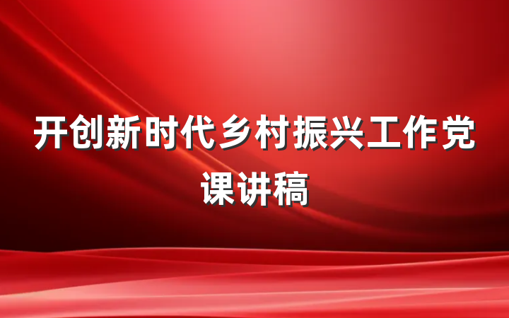 开创新时代乡村振兴工作党课讲稿