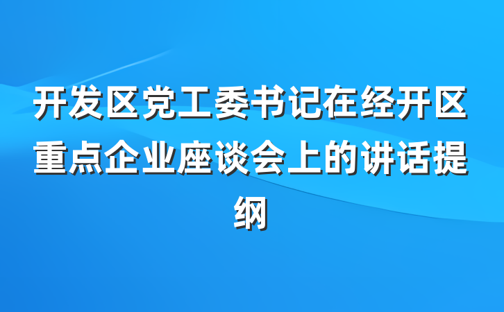 开发区党工委书记在经开区重点企业座谈会上的讲话提纲