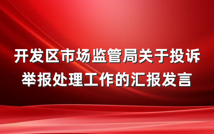 开发区市场监管局关于投诉举报处理工作的汇报发言