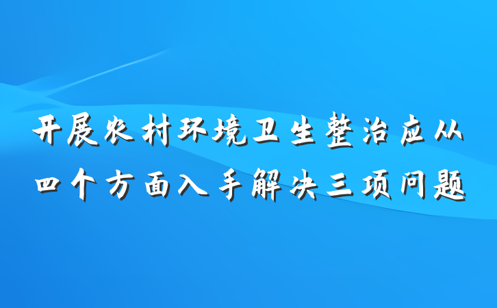 开展农村环境卫生整治应从四个方面入手解决三项问题