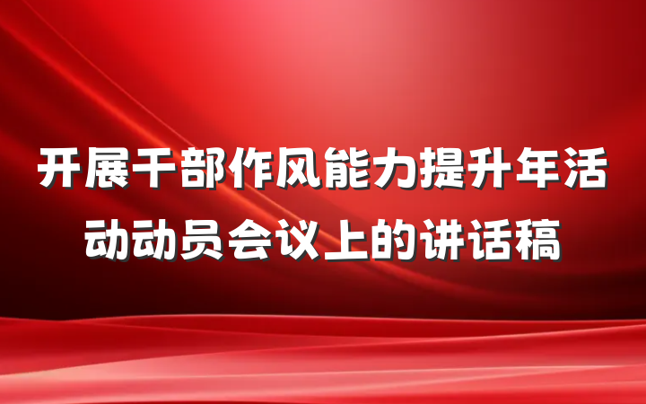 开展干部作风能力提升年活动动员会议上的讲话稿