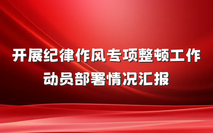 开展纪律作风专项整顿工作动员部署情况汇报