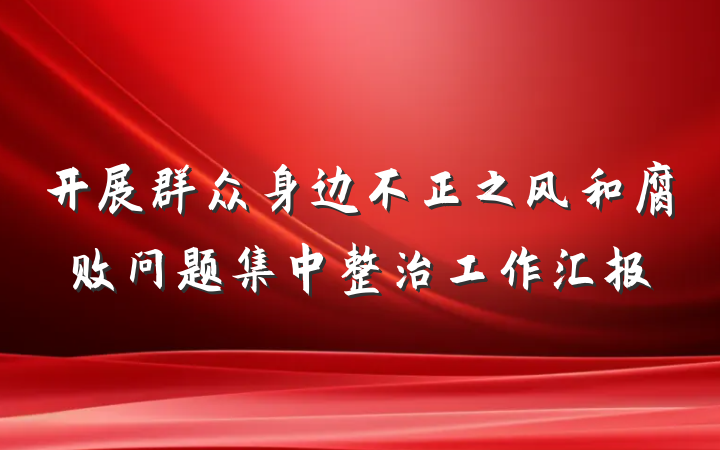 开展群众身边不正之风和腐败问题集中整治工作汇报