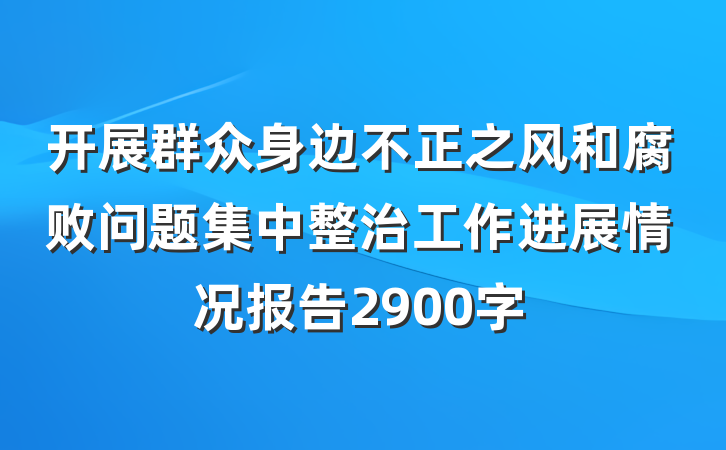 开展群众身边不正之风和腐败问题集中整治工作进展情况报告2900字