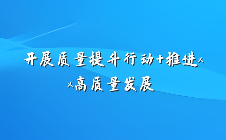 开展质量提升行动 推进xx高质量发展