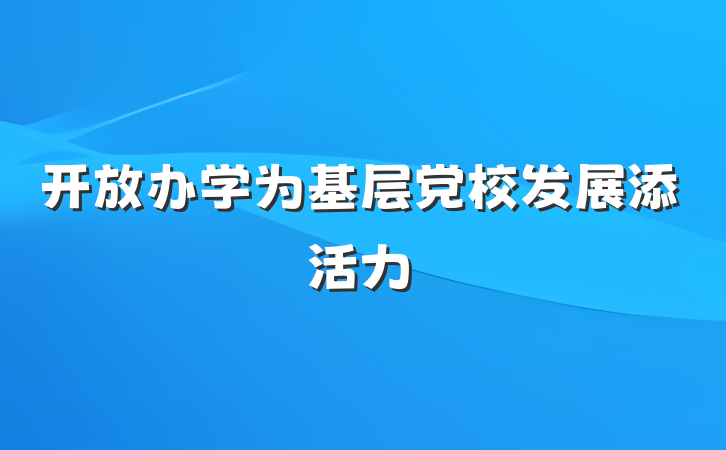 开放办学为基层党校发展添活力