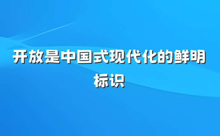 开放是中国式现代化的鲜明标识