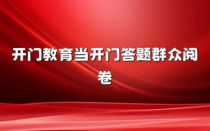 开门教育当开门答题群众阅卷