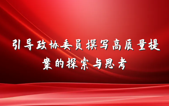 引导政协委员撰写高质量提案的探索与思考