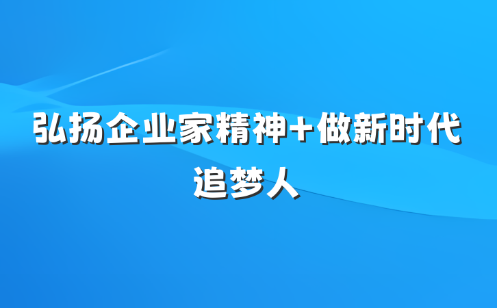 弘扬企业家精神 做新时代追梦人