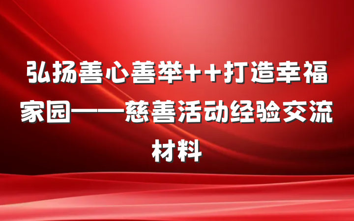 弘扬善心善举  打造幸福家园——慈善活动经验交流材料