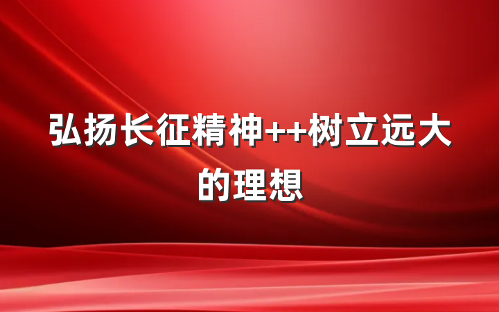 弘扬长征精神  树立远大的理想