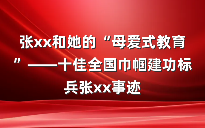 张xx和她的“母爱式教育”——十佳全国巾帼建功标兵张xx事迹