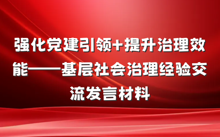 强化党建引领 提升治理效能——基层社会治理经验交流发言材料