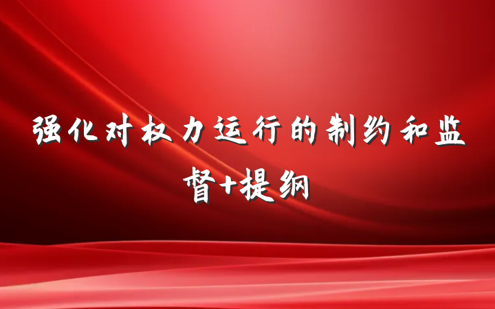 强化对权力运行的制约和监督 提纲