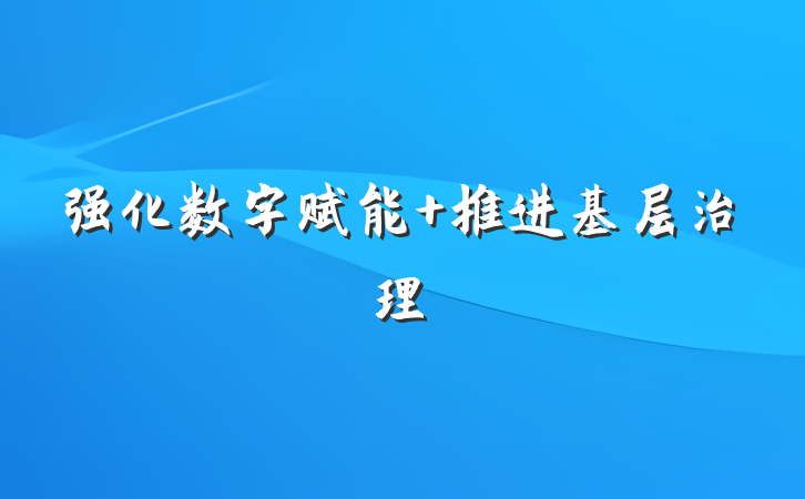 强化数字赋能 推进基层治理