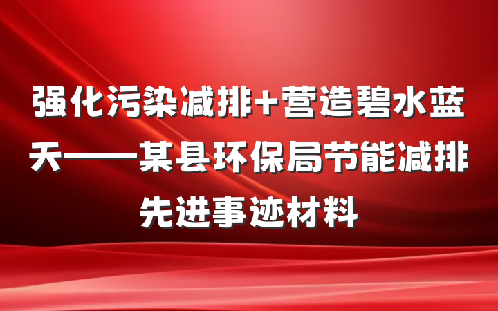 强化污染减排 营造碧水蓝天——某县环保局节能减排先进事迹材料