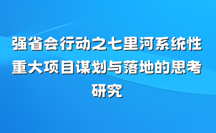 强省会行动之七里河系统性重大项目谋划与落地的思考研究