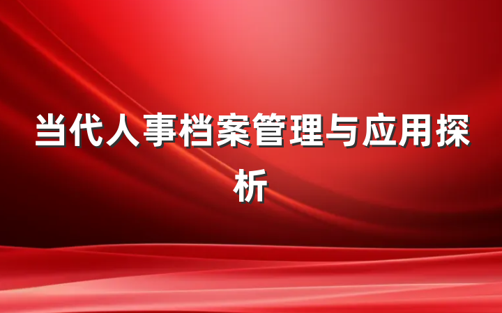 当代人事档案管理与应用探析