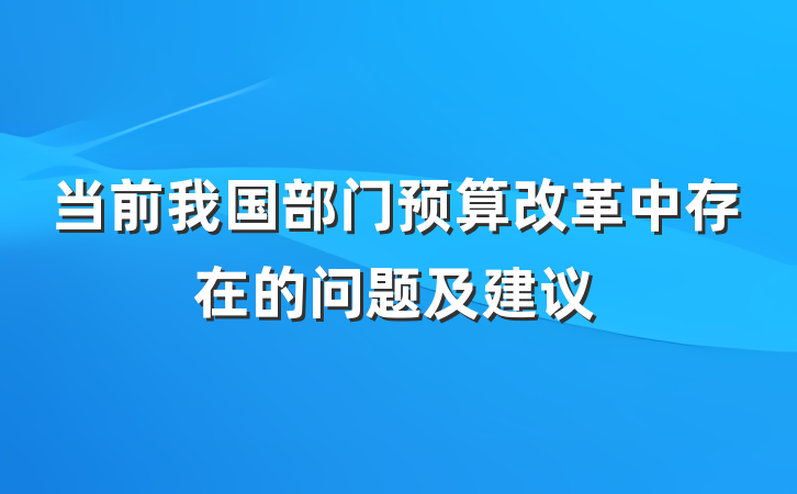 当前我国部门预算改革中存在的问题及建议
